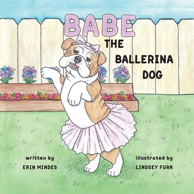 Babe the Ballerina Dog - Mindes, Erin