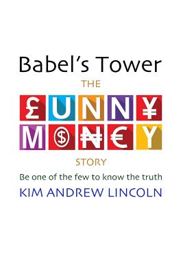 Babel's Tower: : The Funny Money Story - Lincoln, Kim Andrew