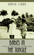Babes in the Jungle: A Year of Village Life in the Niger Delta