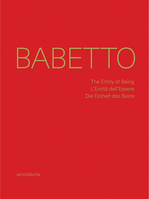 Babetto: The Entity of Being / L'Entit dell'Essere / Die Einheit des Seins - Jahn, Fred, and Mennekes, Friedhelm, and Nante, Andrea