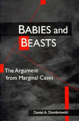 Babies and Beasts: The Argument from Marginal Cases - Dombrowski, Daniel A