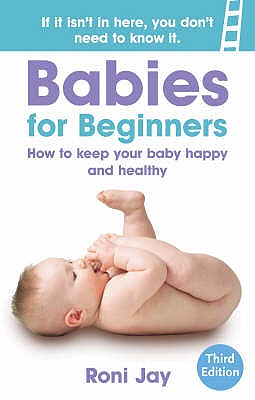 Babies for Beginners: Keeping Your Baby Happy and Healthy - Jay, Roni