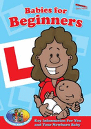 Babies for Beginners: Key Information For You and Your Newborn Baby