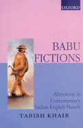 Babu Fictions: Alienation in Contemporary Indian English Novels - Khair, Tabish