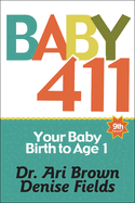 Baby 411: Your Baby, Birth to Age 1! Everything You Wanted to Know But Were Afraid to Ask about Your Newborn: Breastfeeding, Weaning, Calming a Fussy Baby, Milestones and More! Your Baby Bible!