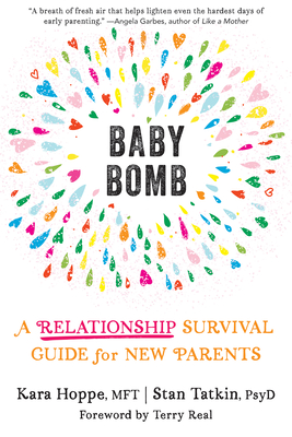 Baby Bomb: A Relationship Survival Guide for New Parents - Hoppe, Kara, Ma, Mft, and Tatkin, Stan, PsyD, Mft, and Real, Terry (Foreword by)