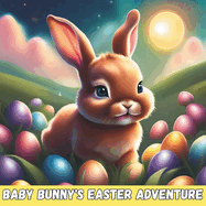 Baby Bunny's Easter Adventure: Easter Story For Babies & Toddlers; Cute Book For Boys & Girls Easter Basket