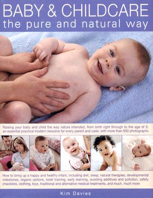 Baby & Childcare the Pure and Natural Way: Raising Your Baby and Child the Way Nature Intended, from Birth Right Through to the Age of 5 - Davies, Kim