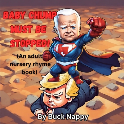 Baby Chump Must be Stopped: An Adult Nursery Rhyme book - Nappy, Buck