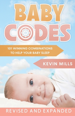 Baby Codes: 101 Winning Combinations to Help Your Baby Sleep (Revised and Expanded Edition) - Mills, Kevin