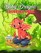 Baby Dragon Coloring Book for Kids ages 5-9: Over 100 Illustrations, Super Cute Dragon Coloring Book Awesome Gift for All Dragon Fans ages 5 and Up