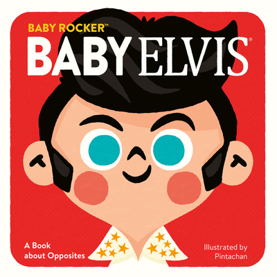 Baby Elvis: A Book about Opposites - Running Press, and Pintachan (Illustrator)