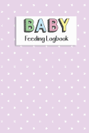 BABY Feeding Logbook: Feeding, Diaper and Weight Tracker for Newborns. A must have for any new parent!