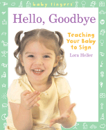 Baby Fingers: Hello, Goodbye: Teaching Your Baby to Sign - Heller, Lora