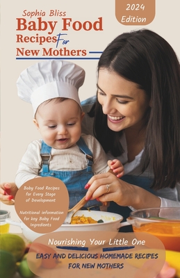 Baby Food Recipes for New Mothers: Nourishing Your Little One: Easy and Delicious Homemade Baby Food Recipes for New Moms - Sophia Bliss