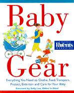 Baby Gear: Everything You Need to Clothe, Feed, Transport, Protect, Entertain, and Care for Your Baby - Parents Magazine, Sally Lee