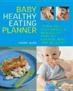 Baby Healthy Eating Planner: The Easy-To-Follow Guide to a Balanced Diet for 0-1-Year-Olds, with More Than 250 Recipes