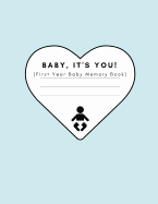 Baby, It's You! (First Year Baby Memory Book): Modern Baby Journal Record Book for Parents for Boys (Mums and Dads, Gay and Lesbian and Single Mothers Baby Shower Gift)