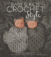 Baby & Kids Crochet Style: 30 Patterns for Stunning Heirloom Keepsakes, Adorable Nursery D?cor and Boutique-Quality Accessories