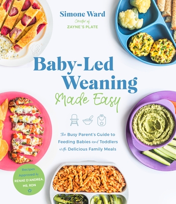 Baby-Led Weaning Made Easy: The Busy Parent's Guide to Feeding Babies and Toddlers with Delicious Family Meals - Ward, Simone
