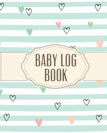 Baby Log Book: Record Sleep, Food, Diapers, Activities & Supplies Needed - Perfect For New Moms, Dads Or Nannies