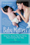 Baby Matters: What Your Doctor May Not Tell You about Caring for Your Baby