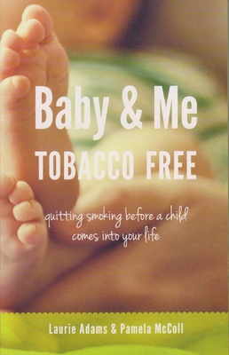 Baby & Me Tobacco Free: Quitting Smoking Before a Child Comes Into Your Life - Adams, Laurie, and McColl, Pamela