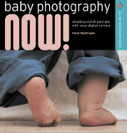 Baby Photography Now!: Shooting Stylish Portraits of New Arrivals - Nightingale, David Jonathan