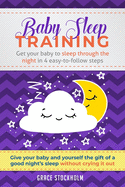 Baby Sleep Training: GET YOUR BABY TO SLEEP THROUGH THE NIGHT IN 4 EASY-TO-FOLLOW STEPS - Give Your Baby and Yourself the Gift of A Good Night's Sleep Without Crying It Out