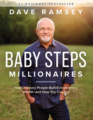 Baby Steps Millionaires: How Ordinary People Built Extraordinary Wealth--And How You Can Too - Ramsey, Dave