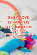 Baby Toys 12 Months to 18 Months: Step - by - Step to Create Lovely Baby Toys for Your Kids