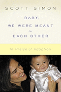 Baby, We Were Meant for Each Other: In Praise of Adoption - Simon, Scott