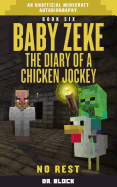 Baby Zeke: No Rest: The Diary of a Chicken Jockey, Book 6 (an Unofficial Minecraft Autobiography)