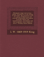 Babylonian Magic and Sorcery: Being the Prayers of the Lifting of the Hand, the Cuneiform Texts of a Group of Babylonian and Assyrian Incantations and Magical Formulae Edited with Transliterations, Translations and Full Vocabulary from Tablets of the K