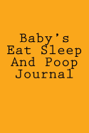 Baby's Eat Sleep And Poop Journal: Designer Journal with 150 lined pages, 6? x 9?. Glossy softcover, perfect for everyday use. Perfectly spaced between lines to allow plenty of room to write.