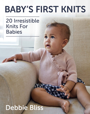 Baby's First Knits: 20 Irresistible Knits for Babies - Bliss, Debbie
