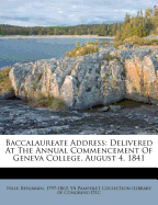 Baccalaureate Address: Delivered at the Annual Commencement of Geneva College, August 4, 1841 (Classic Reprint)