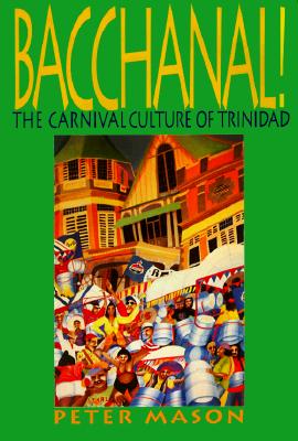 Bacchanal: The Carnival Culture of Trinidad - Mason, Peter