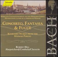 Bach: Concerto, Fantasia & Fugue (Keyboard Works from the Weimar Period) - Robert Hill (harpsichord)