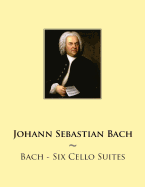 Bach - Six Cello Suites - Samwise Publishing, and Bach, Johann Sebastian