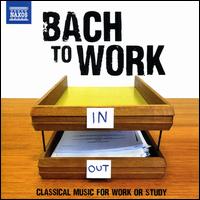 Bach to Work: Classical Music for Work or Study - Alexander Jablokov (violin); Anne-Catherine Bucher (harpsichord); Christian Hommel (oboe); Cologne Bach Vocal Ensemble;...