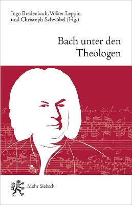 Bach Unter Den Theologen: Themen, Thesen, Temperamente - Bredenbach, Ingo (Editor), and Leppin, Volker (Editor), and Schwobel, Christoph (Editor)