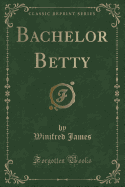 Bachelor Betty (Classic Reprint)