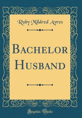 Bachelor Husband (Classic Reprint) - Ayres, Ruby Mildred