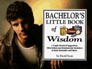 Bachelor's Little Book of Wisdom: A Couple Hundred Suggestions, Observations, and Reminders for Bachelors to Read, Remember, and Store - Scott, David, and Scott, Dave