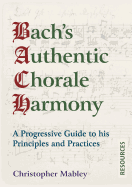 Bach's Authentic Chorale Harmony - Resources: A Progressive Guide to his Principles and Practices