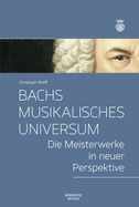 Bachs musikalisches Universum: Die Meisterwerke in neuer Perspektive