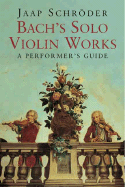Bach's Solo Violin Works: A Performer's Guide