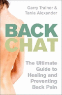 Back Chat: The Ultimate Guide to Healing and Preventing Back Pain - Trainer, Garry, and Alexander, Tania