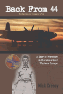 Back from 44 - The Sacrifice and Courage of a Few: A Story of Heroism in the Skies Over Western Europe.